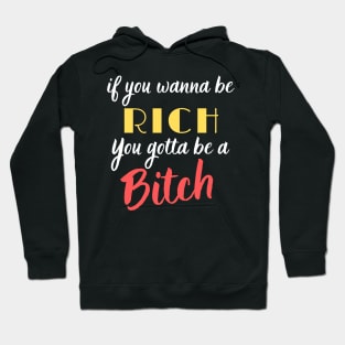 If you want to be Rich, you gotta be a Bitch! Hoodie